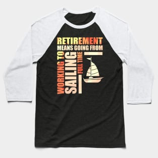 Retirement Means Going From Working To Sailing Baseball T-Shirt